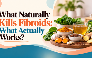 What Naturally Kills Fibroids: What Actually Works? 8 What Naturally Kills Fibroids: What Actually Works?