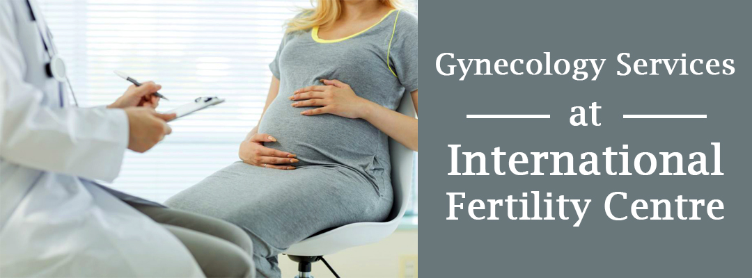 Best Gynecology Services at International Fertility Centre