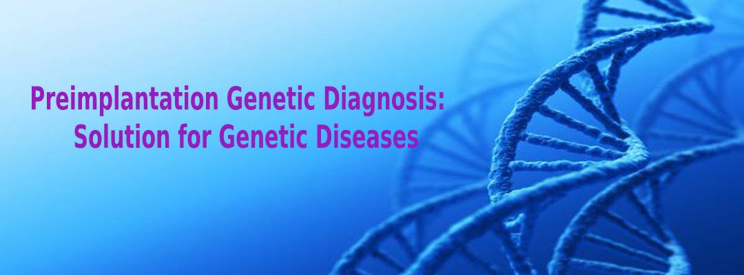 Preimplantation Genetic Diagnosis: Solution for Genetic Diseases