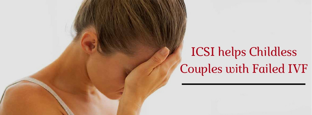 How can ICSI help Childless Couples with Failed IVF?