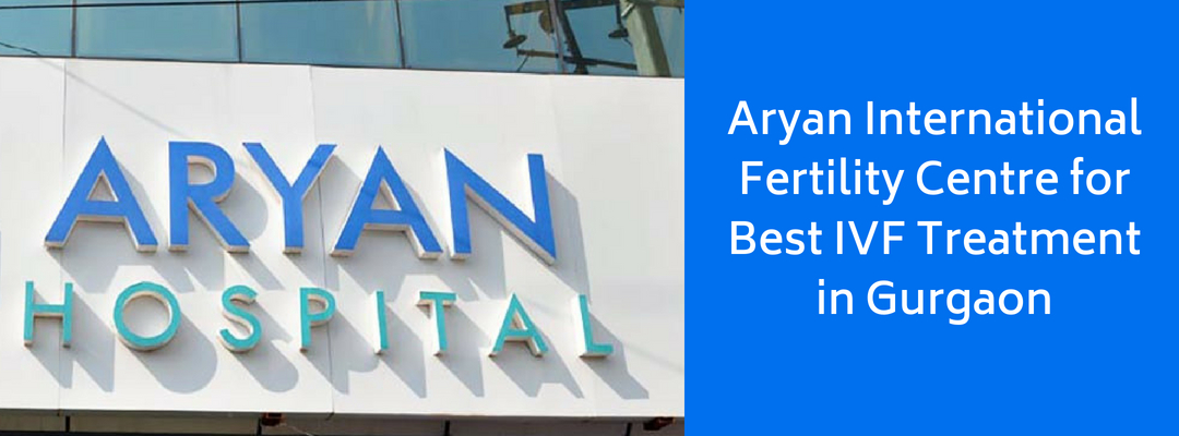 Aryan International Fertility Centre for Best IVF Treatment in Gurgaon